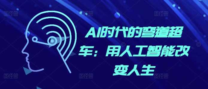 AI时代的弯道超车：用人工智能改变人生-玖哥网创