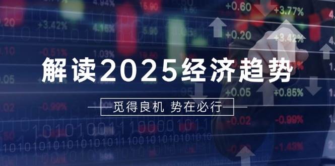 （13463期）解读2025经济趋势、美股、A港股等资产前景判断，助您抢先布局未来投资-玖哥网创