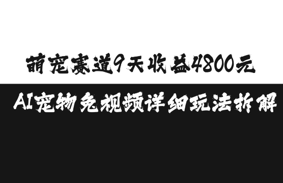 萌宠赛道9天收益4800元，AI宠物免视频详细玩法拆解-玖哥网创