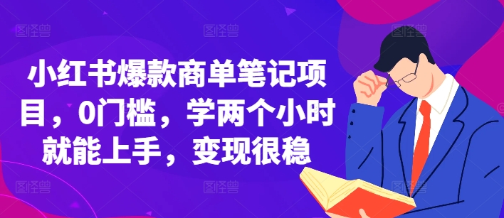 小红书爆款商单笔记项目，0门槛，学两个小时就能上手，变现很稳-玖哥网创