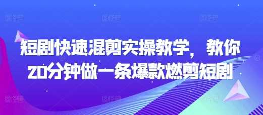 短剧快速混剪实操教学，教你20分钟做一条爆款燃剪短剧-玖哥网创