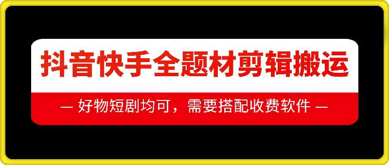 抖音快手全题材剪辑搬运技术，适合好物、短剧等-玖哥网创