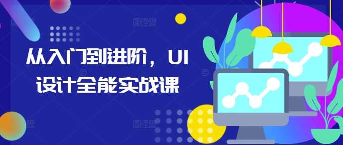 从入门到进阶，UI设计全能实战课-玖哥网创