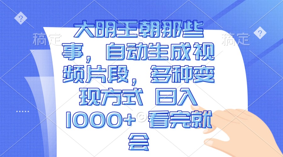 （13528期）大明王朝那些事，自动生成视频片段，多种变现方式 日入1000+ 看完就会-玖哥网创