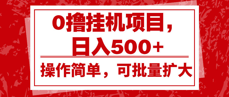 0撸挂机项目，日入500+，操作简单，可批量扩大，收益稳定。-玖哥网创