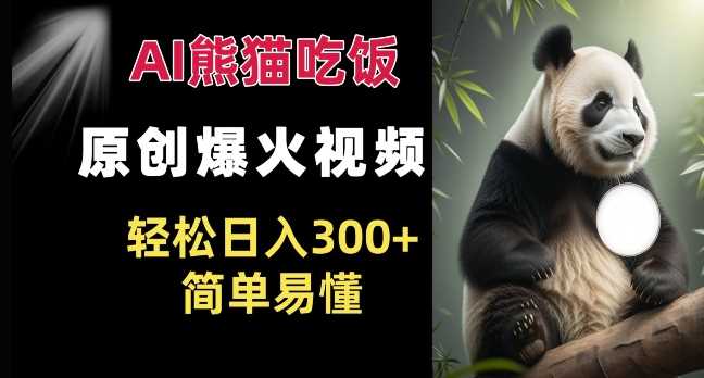 Ai熊猫吃饭爆火视频 原创作品 轻松日入300+  简单易懂-玖哥网创