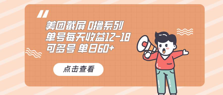 （13569期）0撸系列 美团截屏 单号12-18 单日60+ 可批量-玖哥网创