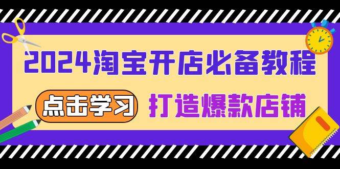 （13576期）2024淘宝开店必备教程，从选趋势词到全店动销，打造爆款店铺-玖哥网创