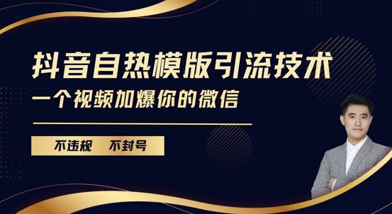 抖音最新自热模版引流技术，不违规不封号，一个视频加爆你的微信【揭秘】-玖哥网创