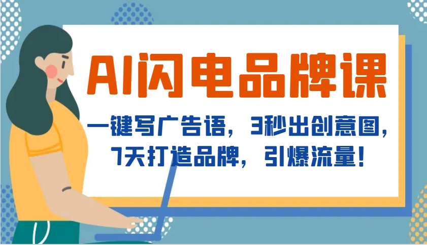 AI闪电品牌课，一键写广告语，3秒出创意图，7天打造品牌，引爆流量！-玖哥网创