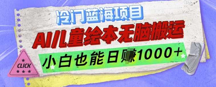 冷门蓝海项目，AI制作儿童绘本无脑搬运，小白也能日入1k【揭秘】-玖哥网创