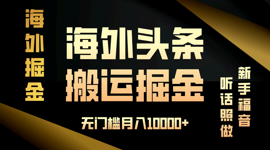 （13602期）海外头条搬运发帖，新手福音，听话照做，无门槛月入10000+-玖哥网创