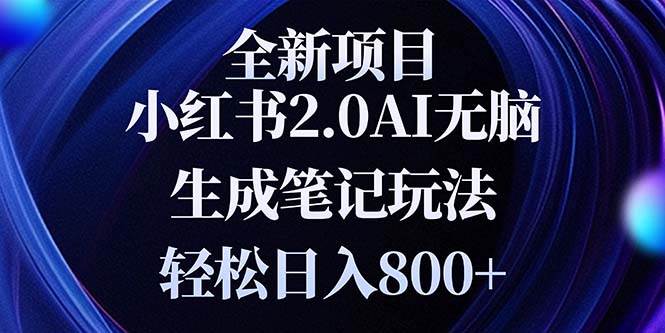 （13617期）全新小红书2.0无脑生成笔记玩法轻松日入800+小白新手简单上手操作-玖哥网创