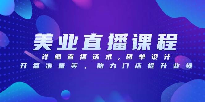 美业直播课程，详细直播话术,团单设计,开播准备等，助力门店提升业绩-玖哥网创