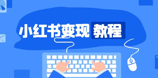 （13648期）小红书变现教程，精准账号定位，开启赚钱之旅，打造爆款账号-玖哥网创