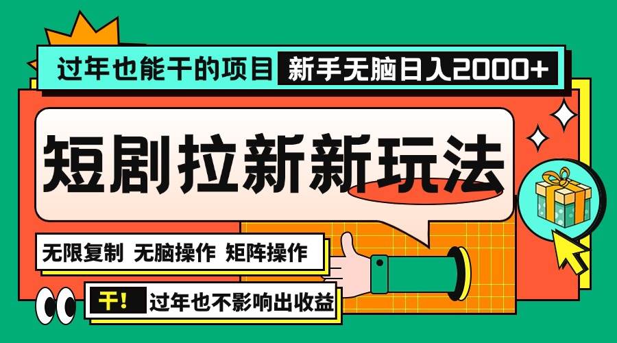 （13656期）过年也能干的项目，2024年底最新短剧拉新新玩法，批量无脑操作日入2000+！-玖哥网创