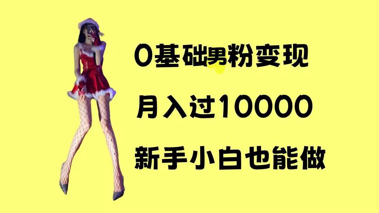 0基础男粉s粉变现，月入过1w+，操作简单，新手小白也能做【揭秘】-玖哥网创