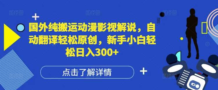 国外纯搬运动漫影视解说，自动翻译轻松原创，新手小白轻松日入300+【揭秘】-玖哥网创