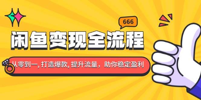 （13677期）闲鱼变现全流程：你从零到一, 打造爆款, 提升流量，助你稳定盈利-玖哥网创