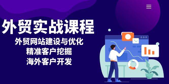 （13698期）外贸实战课程：外贸网站建设与优化，精准客户挖掘，海外客户开发-玖哥网创