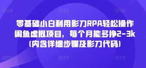 零基础小白利用影刀RPA轻松操作闲鱼虚拟项目，每个月能多挣2-3k(内含详细步骤及影刀代码)-玖哥网创