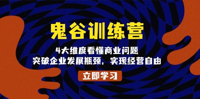 （13716期）鬼 谷 训 练 营，4大维度看懂商业问题，突破企业发展瓶颈，实现经营自由-玖哥网创