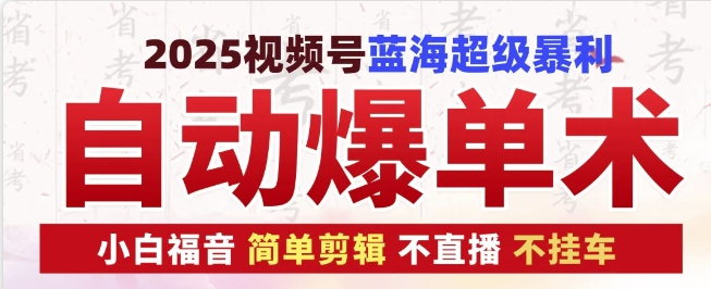 2025视频号蓝海超级暴利自动爆单术1.0 ，小白褔音 简单剪辑 不直播 不挂车-玖哥网创