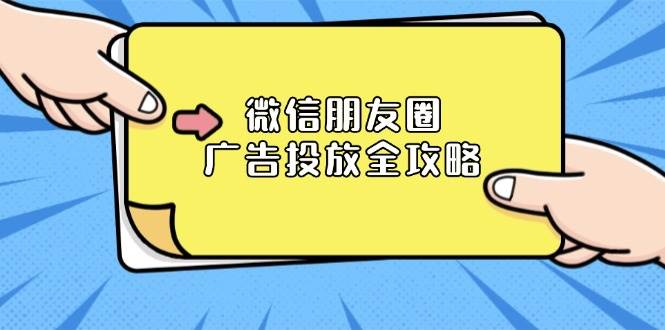 （13762期）微信朋友圈 广告投放全攻略：ADQ平台介绍、推广层级、商品库与营销目标-玖哥网创