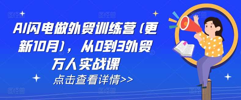 AI闪电做外贸训练营(更新12月)，从0到3外贸万人实战课-玖哥网创