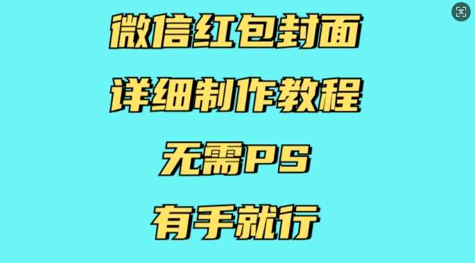 微信红包封面详细制作教程，无需PS，有手就行-玖哥网创