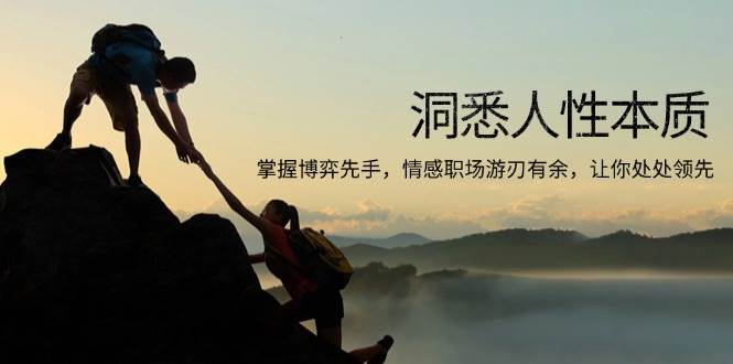 （13774期）洞悉人性本质，掌握博弈先手，情感职场游刃有余，让你处处领先-玖哥网创