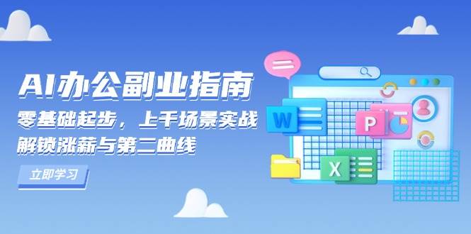 （13777期）AI 办公副业指南：零基础起步，上千场景实战，解锁涨薪与第二曲线-玖哥网创