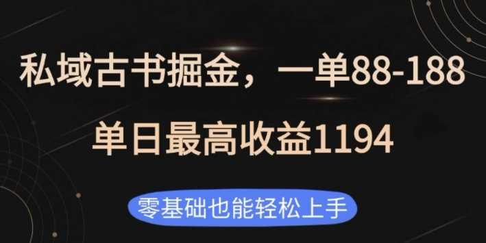 私域古书掘金项目，1单88-188，单日最高收益1194，零基础也能轻松上手【揭秘】-玖哥网创