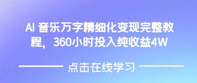 AI音乐精细化变现完整教程，360小时投入纯收益4W-玖哥网创