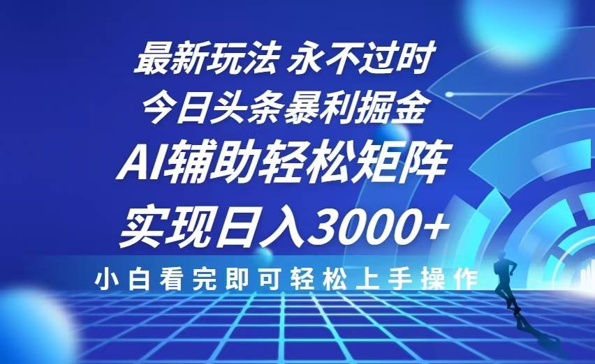 （13849期）今日头条最新暴利掘金玩法，思路简单，AI辅助，复制粘贴轻松矩阵日入3000+-玖哥网创