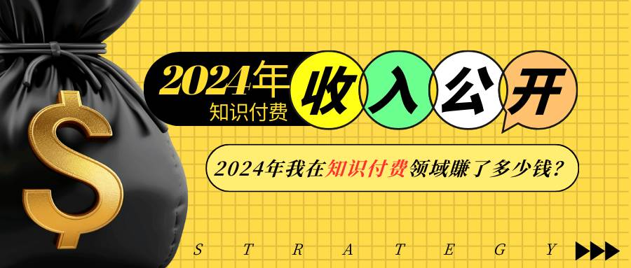 （13864期）2024年知识付费收入大公开！2024年我在知识付费领域賺了多少钱？-玖哥网创