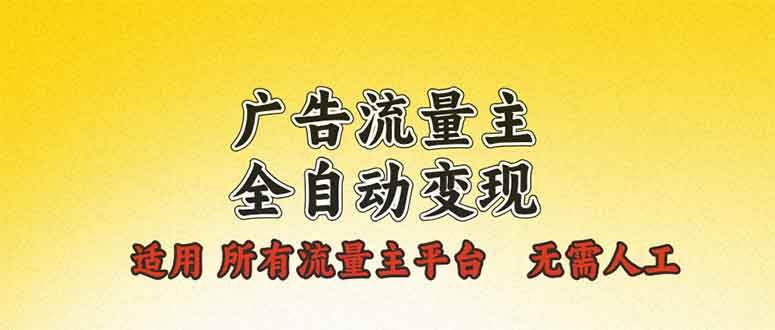 （13875期）广告流量主全自动变现，适用所有流量主平台，无需人工，单机日入500+-玖哥网创