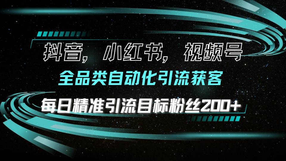 （13876期）抖音小红书视频号全品类自动化引流获客，每日精准引流目标粉丝200+-玖哥网创