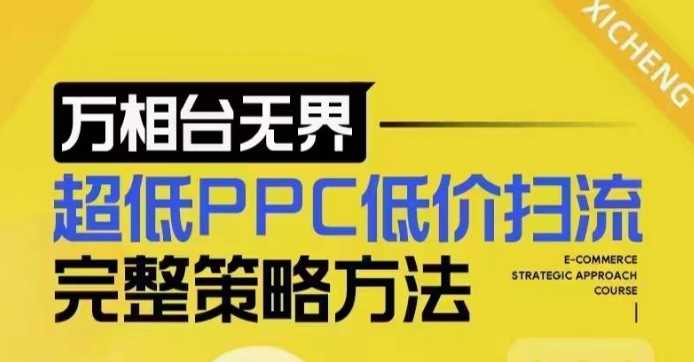 超低PPC低价扫流完整策略方法，最新低价扫流底层逻辑，万相台无界低价扫流实战流程方法-玖哥网创