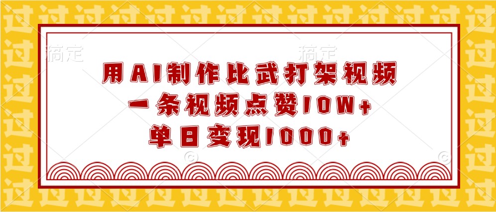 用AI制作比武打架视频，一条视频点赞10W+，单日变现1000+-玖哥网创