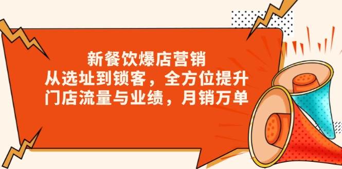 新餐饮爆店营销，从选址到锁客，全方位提升门店流量与业绩，月销万单-玖哥网创