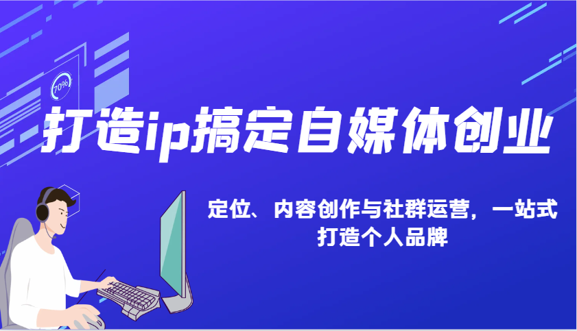 打造ip搞定自媒体创业：IP定位、内容创作与社群运营，一站式打造个人品牌-玖哥网创