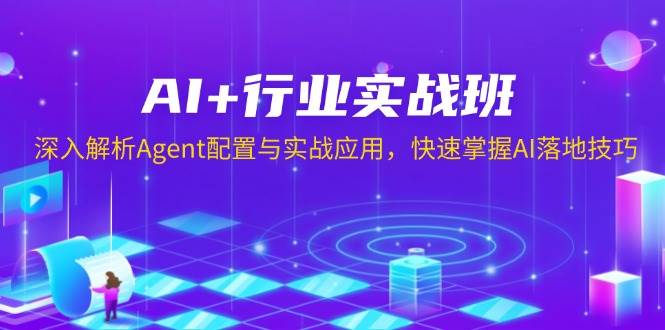 （13917期）AI+行业实战班，深入解析Agent配置与实战应用，快速掌握AI落地技巧-玖哥网创