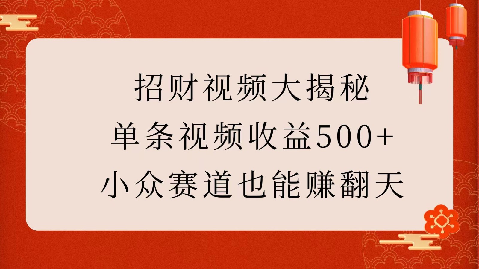 招财视频大揭秘：单条视频收益500+，小众赛道也能赚翻天！-玖哥网创