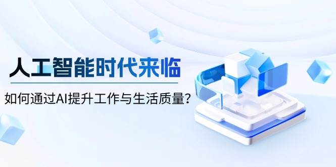 人工智能时代来临，如何通过AI提升工作与生活质量-玖哥网创