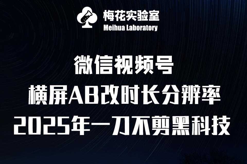 梅花实验室2025视频号最新一刀不剪黑科技，宽屏AB画中画+随机时长+帧率融合玩法-玖哥网创