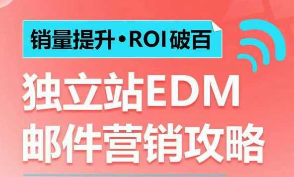 销量提升•ROI破百 独立站EDM邮件营销攻略，如何通过邮件营销每年获得100万美金销售额!-玖哥网创