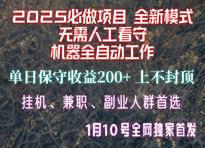 【2025必做项目】全网独家首发，全新模式机器全自动工作，无需人工看守，单日保守200+-玖哥网创