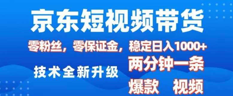 京东短视频带货，2025火爆项目，0粉丝，0保证金，操作简单，2分钟一条原创视频，日入1k【揭秘】-玖哥网创