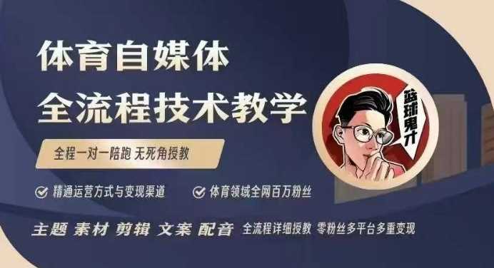 体育自媒体创作全流程讲解，百万大V带你全流程学习体育自媒体短视频文案创作、视频制作和账号运营-玖哥网创